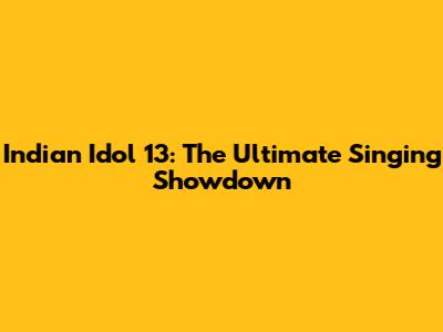 Indian Idol 13: The Ultimate Singing Showdown