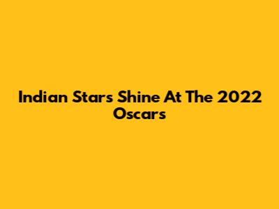 Indian Stars Shine At The 2022 Oscars
