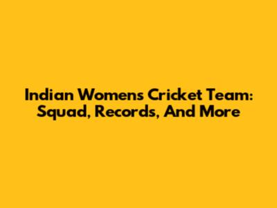 Indian Women's Cricket Team: Squad, Records, And More
