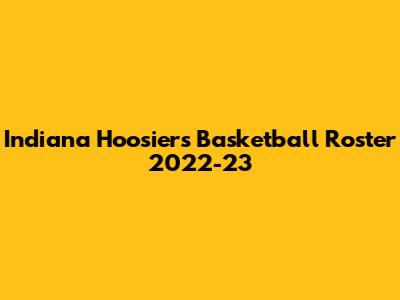 Indiana Hoosiers Basketball Roster 2022-23