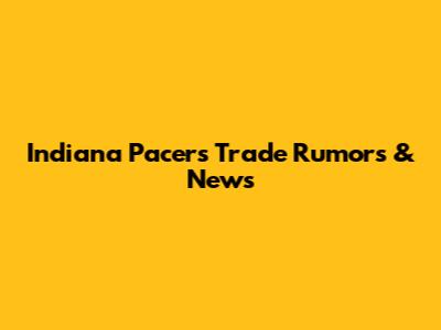 Indiana Pacers Trade Rumors & News
