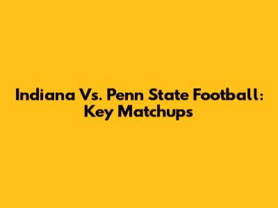 Indiana Vs. Penn State Football: Key Matchups