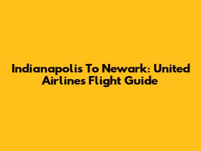 Indianapolis To Newark: United Airlines Flight Guide