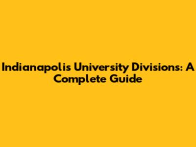 Indianapolis University Divisions: A Complete Guide