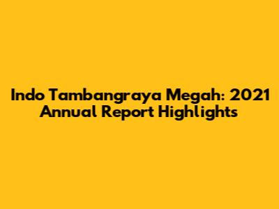 Indo Tambangraya Megah: 2021 Annual Report Highlights