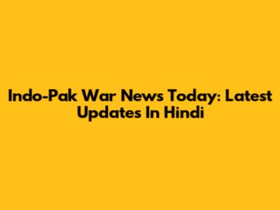 Indo-Pak War News Today: Latest Updates In Hindi