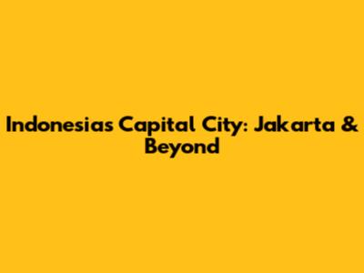 Indonesia's Capital City: Jakarta & Beyond