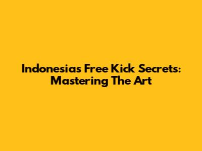 Indonesia's Free Kick Secrets: Mastering The Art