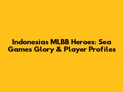 Indonesia's MLBB Heroes: Sea Games Glory & Player Profiles