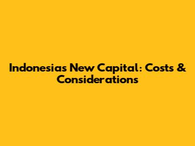 Indonesia's New Capital: Costs & Considerations