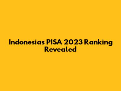 Indonesia's PISA 2023 Ranking Revealed