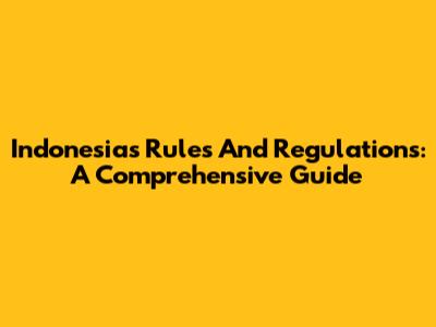 Indonesia's Rules And Regulations: A Comprehensive Guide
