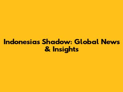 Indonesia's Shadow: Global News & Insights