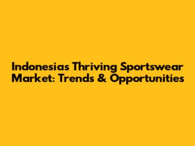 Indonesia's Thriving Sportswear Market: Trends & Opportunities