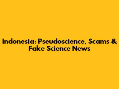 Indonesia: Pseudoscience, Scams & Fake Science News
