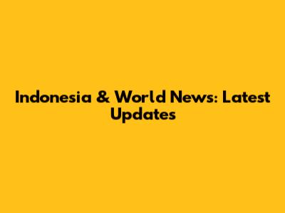 Indonesia & World News: Latest Updates