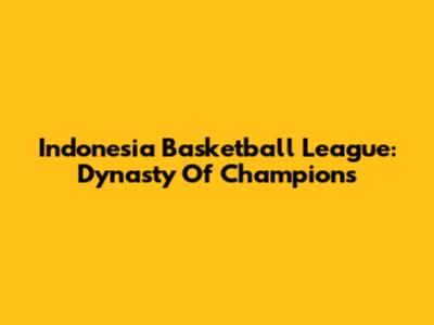 Indonesia Basketball League: Dynasty Of Champions