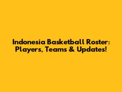 Indonesia Basketball Roster: Players, Teams & Updates!