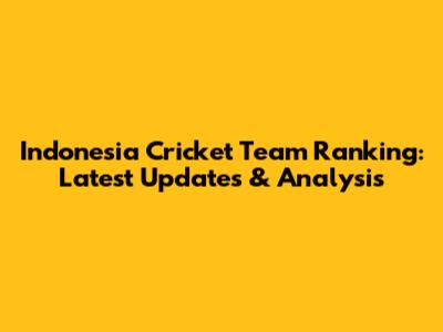Indonesia Cricket Team Ranking: Latest Updates & Analysis