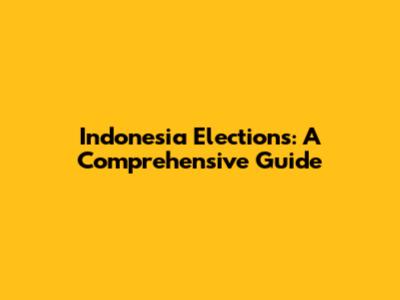 Indonesia Elections: A Comprehensive Guide