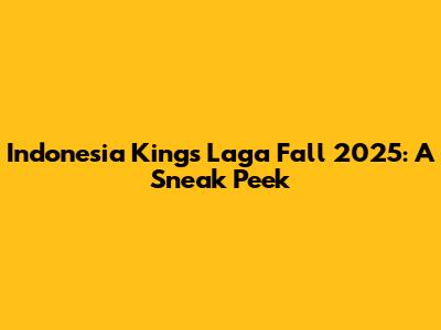 Indonesia Kings Laga Fall 2025: A Sneak Peek