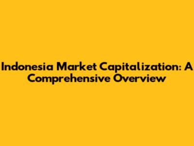 Indonesia Market Capitalization: A Comprehensive Overview