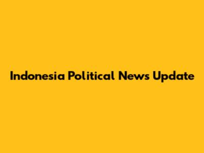 Indonesia Political News Update