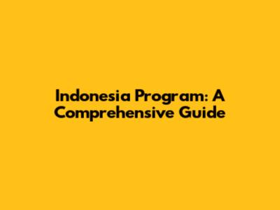 Indonesia Program: A Comprehensive Guide