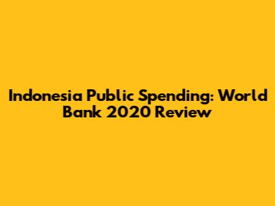 Indonesia Public Spending: World Bank 2020 Review