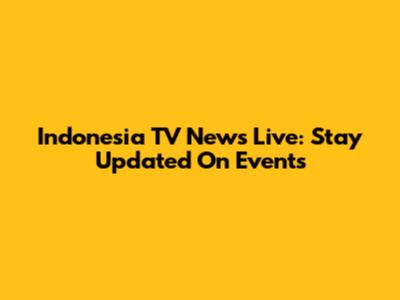 Indonesia TV News Live: Stay Updated On Events
