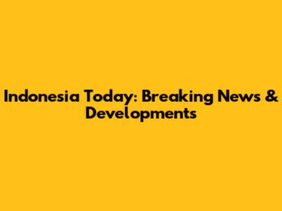 Indonesia Today: Breaking News & Developments