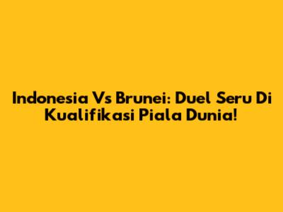 Indonesia Vs Brunei: Duel Seru Di Kualifikasi Piala Dunia!