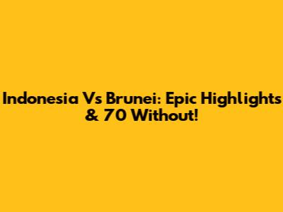Indonesia Vs Brunei: Epic Highlights & 70 Without!