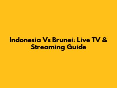 Indonesia Vs Brunei: Live TV & Streaming Guide