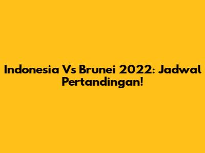 Indonesia Vs Brunei 2022: Jadwal Pertandingan!