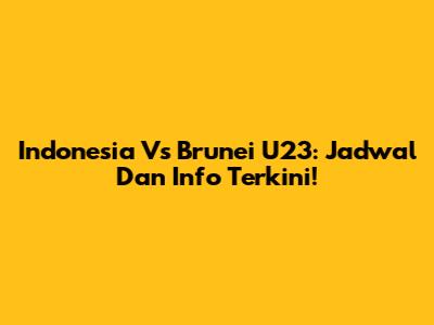 Indonesia Vs Brunei U23: Jadwal Dan Info Terkini!