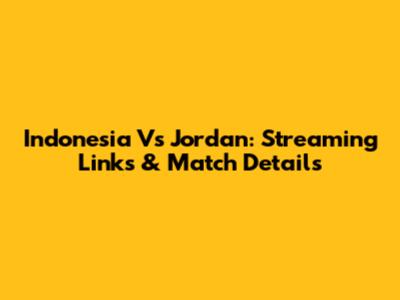 Indonesia Vs Jordan: Streaming Links & Match Details