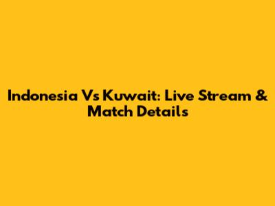 Indonesia Vs Kuwait: Live Stream & Match Details