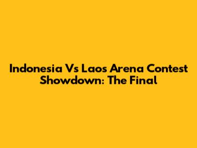 Indonesia Vs Laos Arena Contest Showdown: The Final