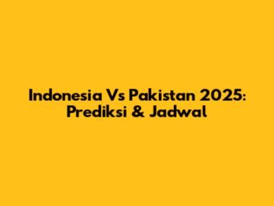 Indonesia Vs Pakistan 2025: Prediksi & Jadwal
