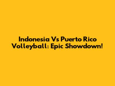 Indonesia Vs Puerto Rico Volleyball: Epic Showdown!