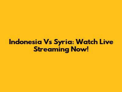 Indonesia Vs Syria: Watch Live Streaming Now!