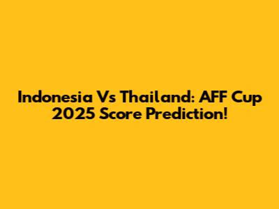 Indonesia Vs Thailand: AFF Cup 2025 Score Prediction!
