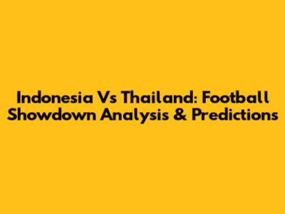 Indonesia Vs Thailand: Football Showdown Analysis & Predictions