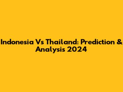 Indonesia Vs Thailand: Prediction & Analysis 2024