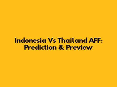 Indonesia Vs Thailand AFF: Prediction & Preview