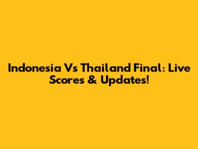 Indonesia Vs Thailand Final: Live Scores & Updates!