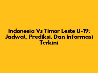 Indonesia Vs Timor Leste U-19: Jadwal, Prediksi, Dan Informasi Terkini