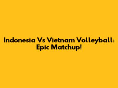 Indonesia Vs Vietnam Volleyball: Epic Matchup!