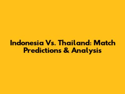 Indonesia Vs. Thailand: Match Predictions & Analysis